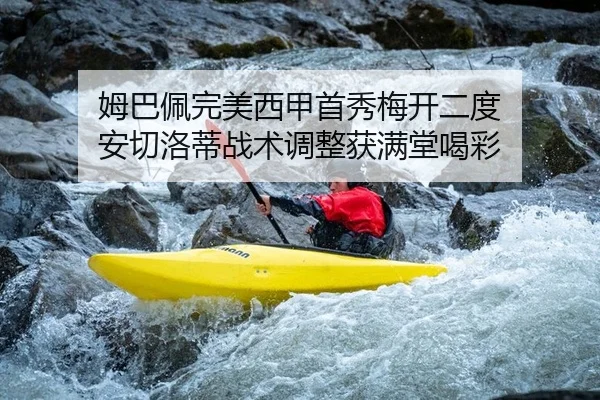 姆巴佩完美西甲首秀梅开二度 安切洛蒂战术调整获满堂喝彩